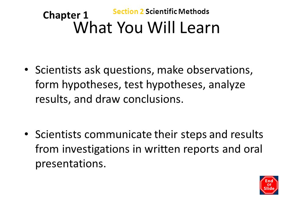 Chapter 1 What You Will Learn Scientists ask questions, make observations, form hypotheses, test hypotheses, analyze results, and draw conclusions.