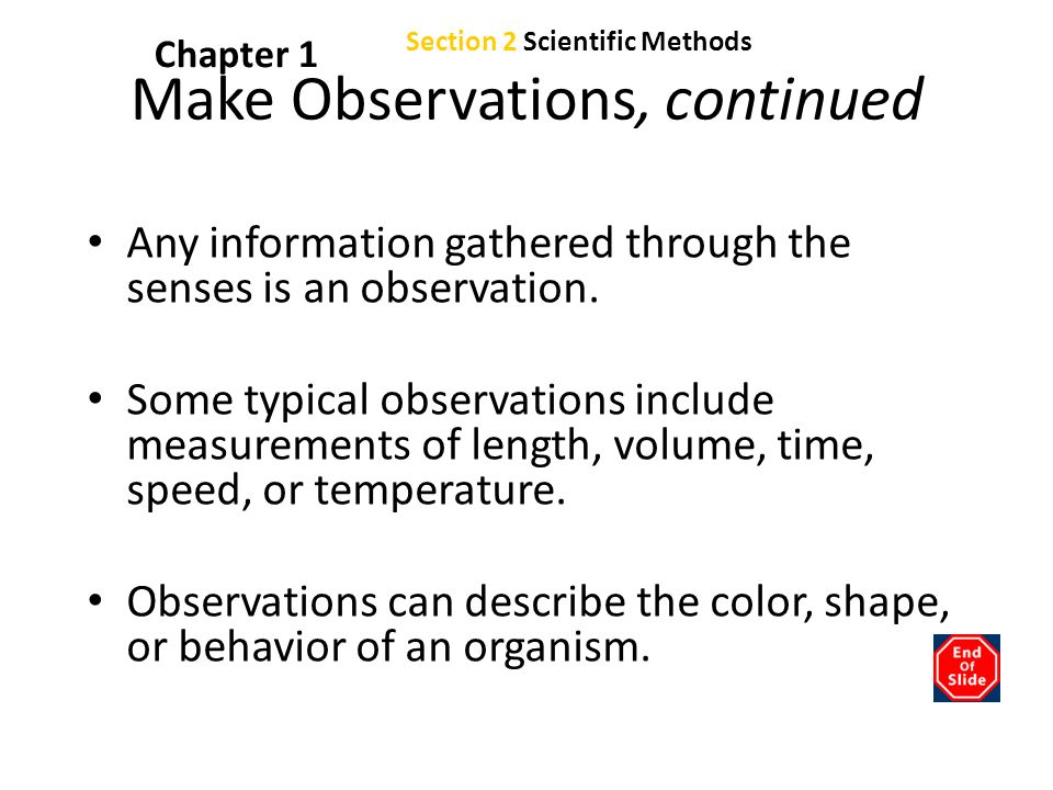 Chapter 1 Make Observations, continued Any information gathered through the senses is an observation.