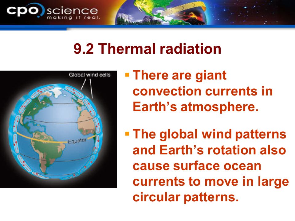 9.2 Thermal radiation  There are giant convection currents in Earth’s atmosphere.