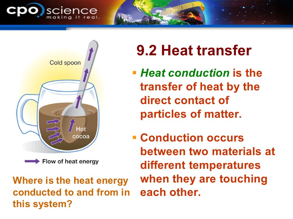 9.2 Heat transfer  Heat conduction is the transfer of heat by the direct contact of particles of matter.