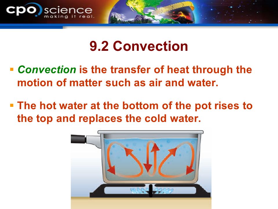 9.2 Convection  Convection is the transfer of heat through the motion of matter such as air and water.