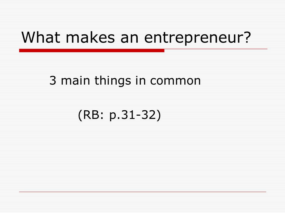 What makes an entrepreneur 3 main things in common (RB: p.31-32)