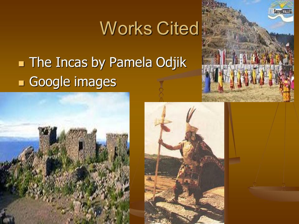 Works Cited The Incas by Pamela Odjik The Incas by Pamela Odjik Google images Google images