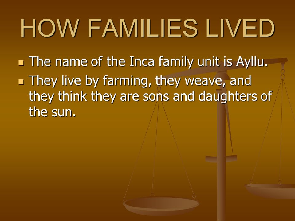 HOW FAMILIES LIVED The name of the Inca family unit is Ayllu.
