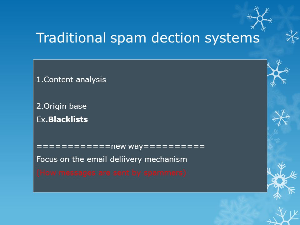 Traditional spam dection systems 1.Content analysis 2.Origin base Ex.Blacklists ============new way========== Focus on the  deliivery mechanism (How messages are sent by spammers)