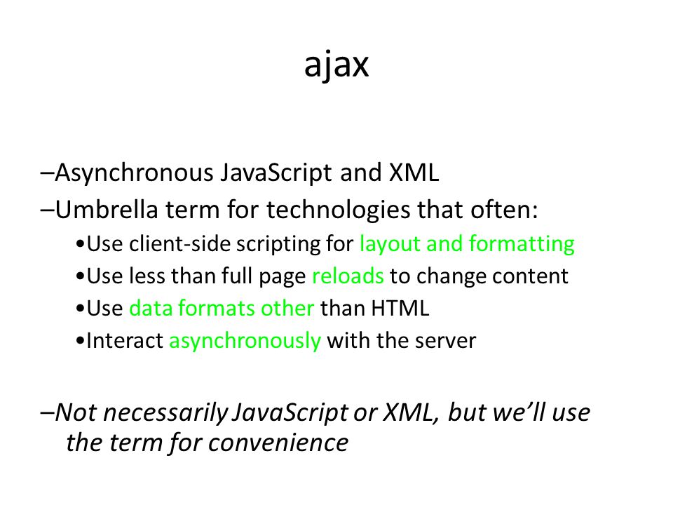 Ajax. –Asynchronous JavaScript and XML –Umbrella term for technologies ...