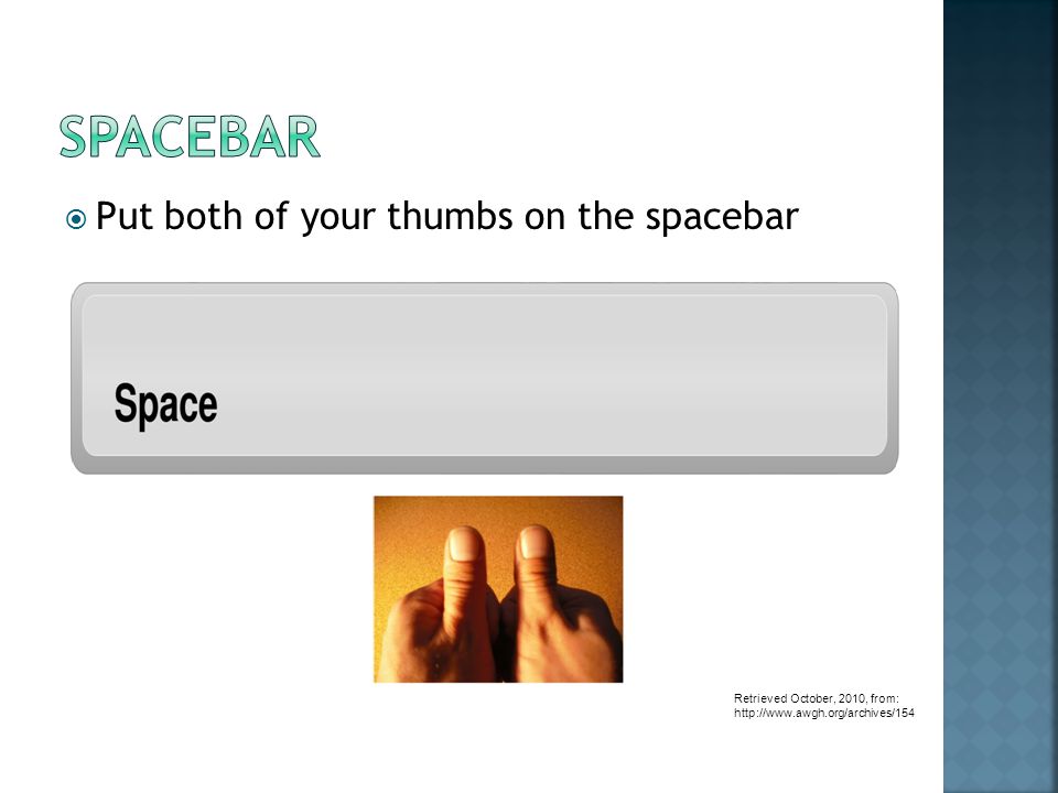  Put both of your thumbs on the spacebar Retrieved October, 2010, from: