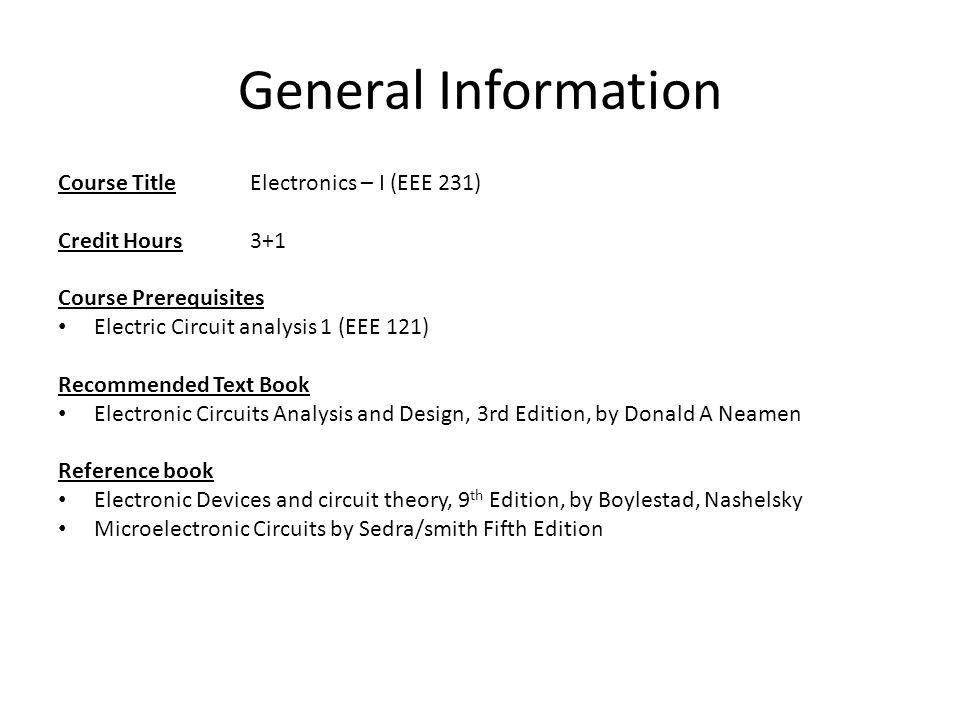 electronics 1 introductory lecture ahsan khawaja lecturer room 102credit hours3 1 course prerequisites electric circuit analysis 1 (eee 121) recommended text book electronic circuits analysis and design, 3rd edition,