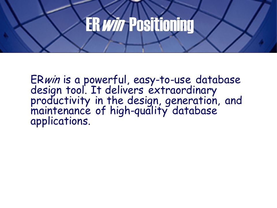 ERwin Positioning ERwin is a powerful, easy-to-use database design tool.