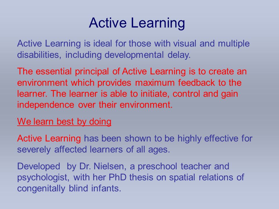 Active Learning Active Learning is ideal for those with visual and multiple disabilities, including developmental delay.