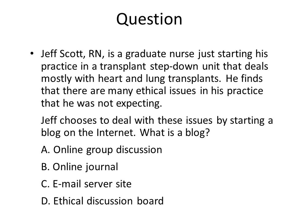 Question Jeff Scott, RN, is a graduate nurse just starting his practice in a transplant step-down unit that deals mostly with heart and lung transplants.