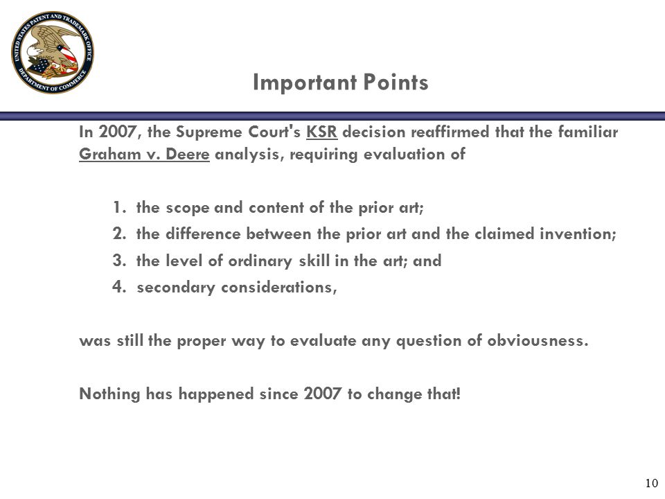 10 Important Points In 2007, the Supreme Court s KSR decision reaffirmed that the familiar Graham v.