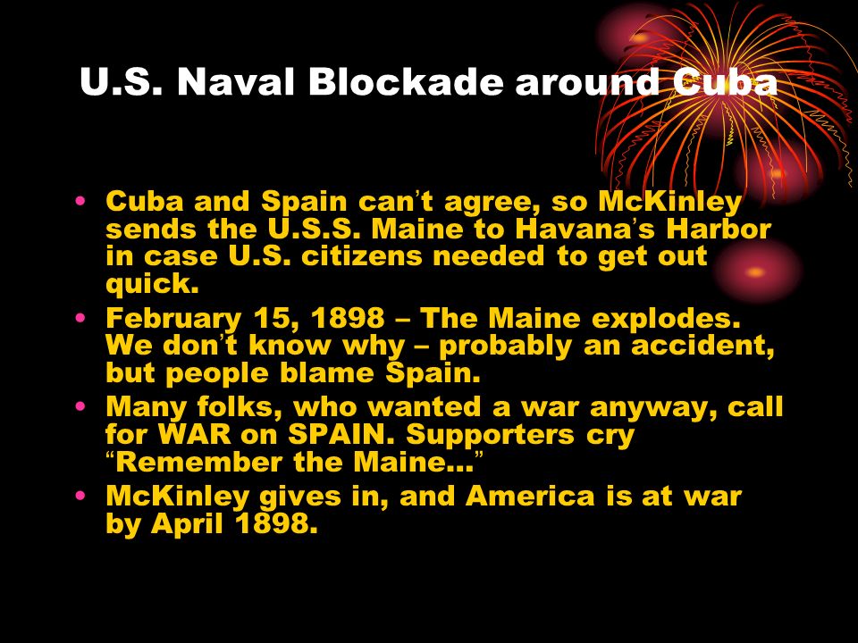 U.S. Naval Blockade around Cuba Cuba and Spain can’t agree, so McKinley sends the U.S.S.