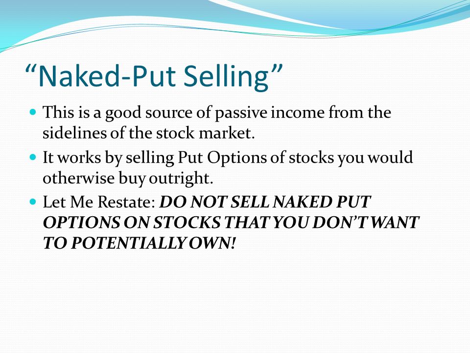 Dr. Scott Brown Stock Options. “Naked-Put Selling” This is a good source of  passive income from the sidelines of the stock market. It works by selling.  - ppt download