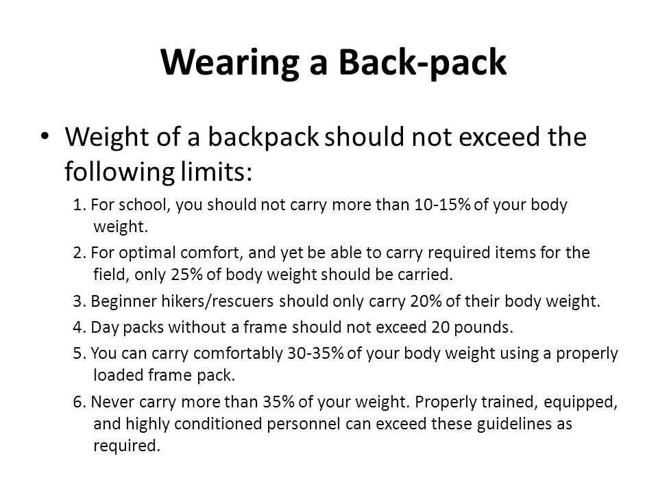 Wearing a Back-pack Weight of a backpack should not exceed the following limits: 1.