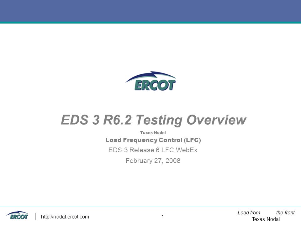 Lead from the front Texas Nodal   1 EDS 3 R6.2 Testing Overview Texas Nodal Load Frequency Control (LFC) EDS 3 Release 6 LFC WebEx February 27, 2008