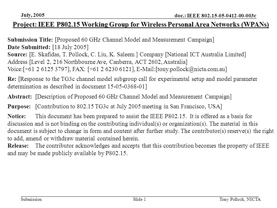 doc.: IEEE c Submission July, 2005 Tony Pollock, NICTASlide 1 Project: IEEE P Working Group for Wireless Personal Area Networks (WPANs) Submission Title: [Proposed 60 GHz Channel Model and Measurement Campaign] Date Submitted: [18 July 2005] Source: [E.