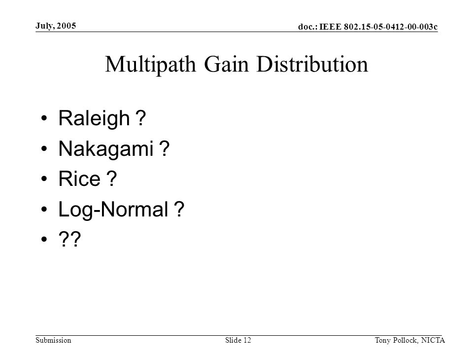 doc.: IEEE c Submission July, 2005 Tony Pollock, NICTASlide 12 Multipath Gain Distribution Raleigh .