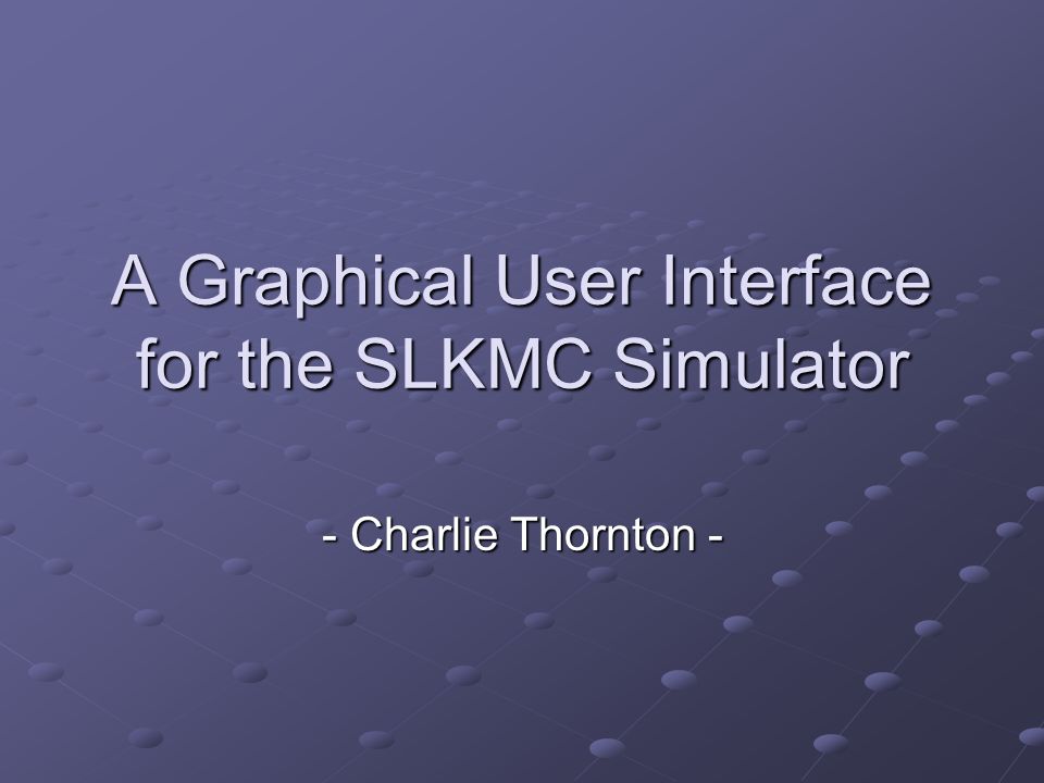 A Graphical User Interface for the SLKMC Simulator - Charlie Thornton -