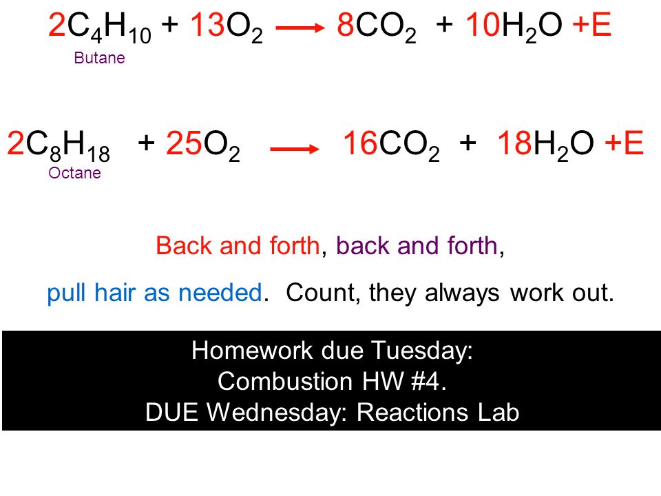 2C 4 H O 2 8CO H 2 O +E 2C 8 H O 2 16CO H 2 O +E Back and forth, back and forth, pull hair as needed.