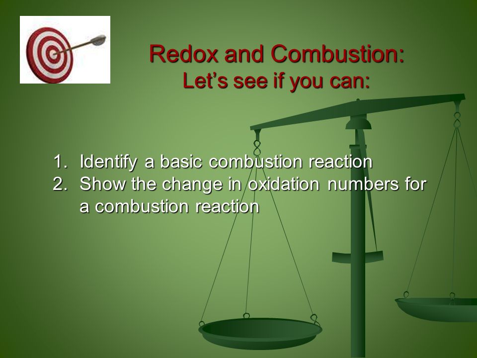 Redox and Combustion: Let’s see if you can: 1.Identify a basic combustion reaction 2.Show the change in oxidation numbers for a combustion reaction