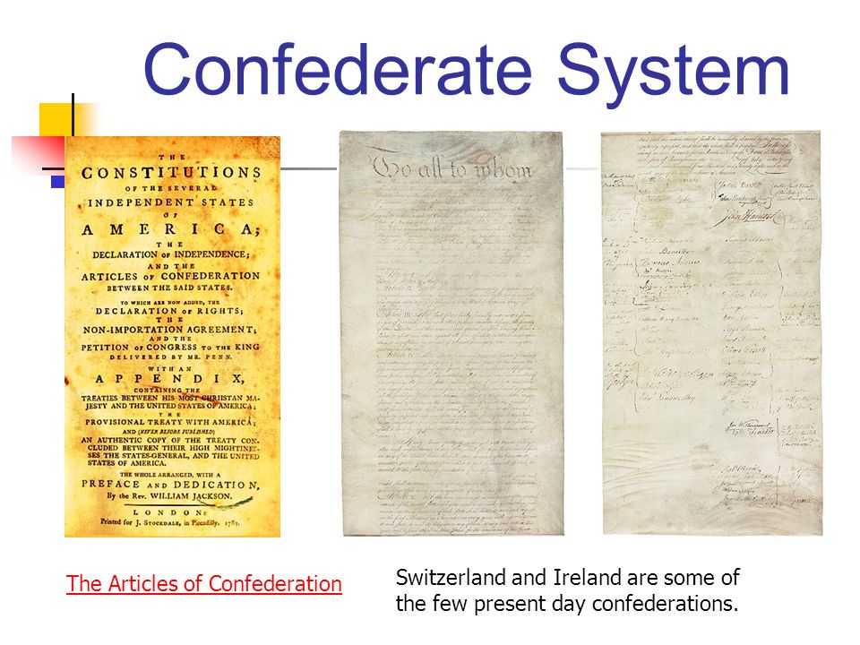 Confederate System The Articles of Confederation Switzerland and Ireland are some of the few present day confederations.