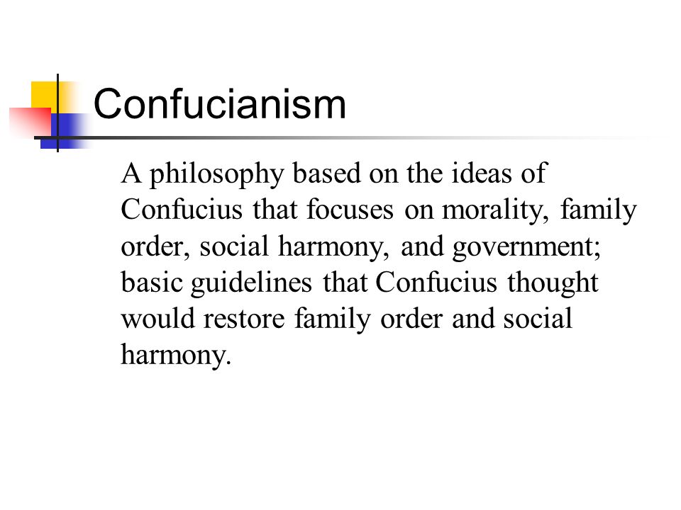 Confucianism A philosophy based on the ideas of Confucius that focuses on morality, family order, social harmony, and government; basic guidelines that Confucius thought would restore family order and social harmony.