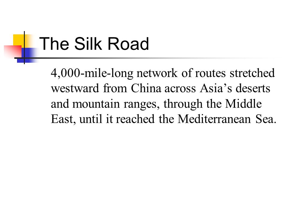 The Silk Road 4,000-mile-long network of routes stretched westward from China across Asia’s deserts and mountain ranges, through the Middle East, until it reached the Mediterranean Sea.