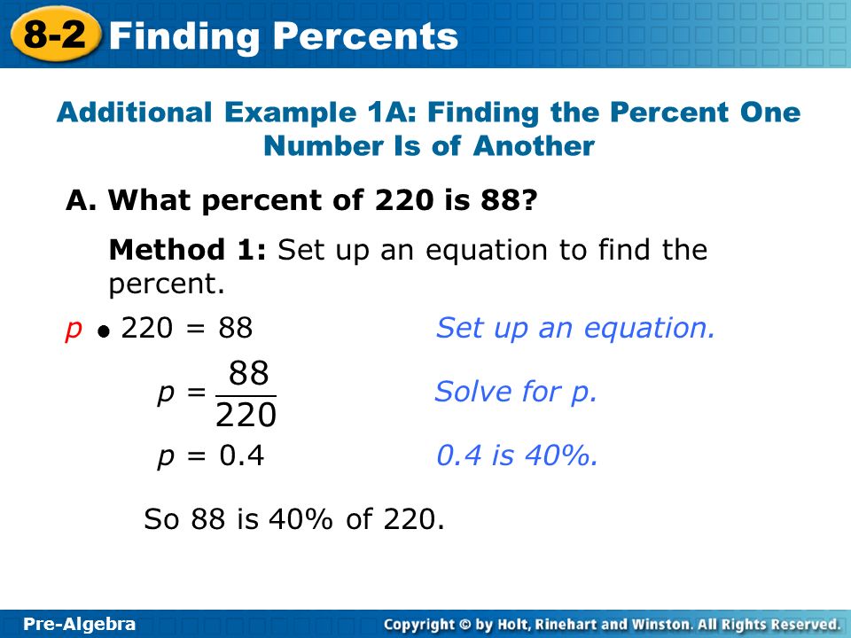 Pre-Algebra 8-2 Finding Percents Additional Example 1A: Finding the Percent One Number Is of Another A.