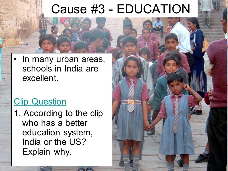 Cause #3 - EDUCATION In many urban areas, schools in India are excellent.