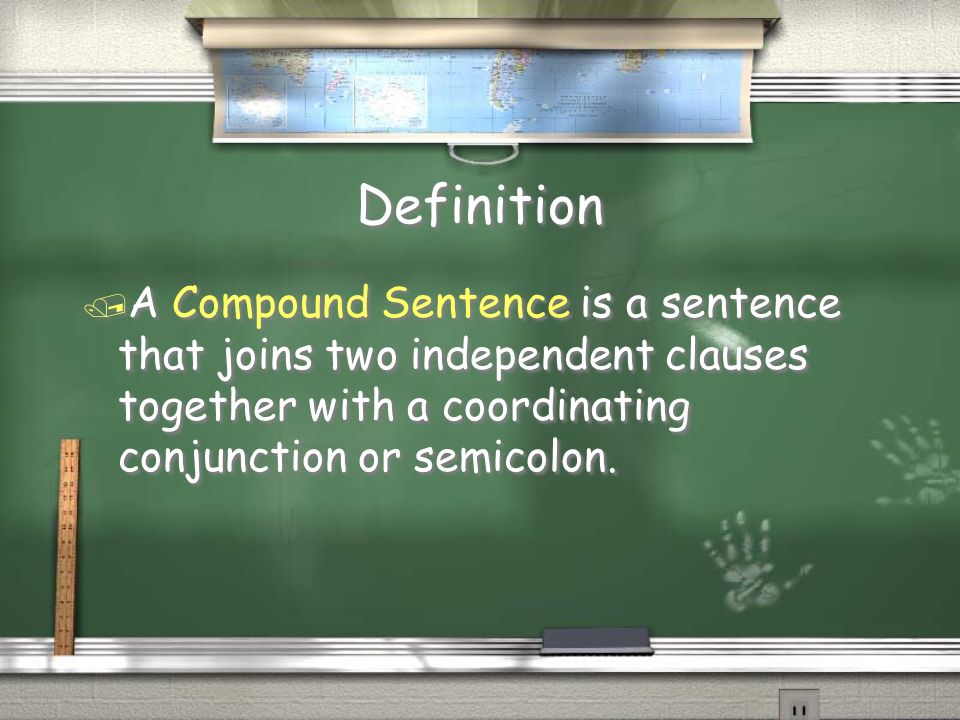 Definition / A Compound Sentence is a sentence that joins two independent clauses together with a coordinating conjunction or semicolon.