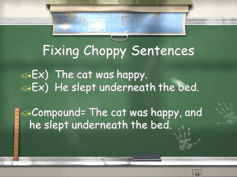 Fixing Choppy Sentences / Ex) The cat was happy. / Ex) He slept underneath the bed.