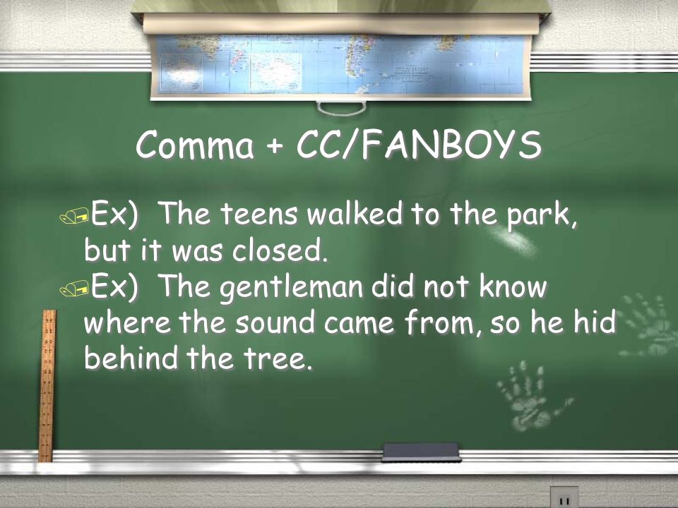 Comma + CC/FANBOYS / Ex) The teens walked to the park, but it was closed.