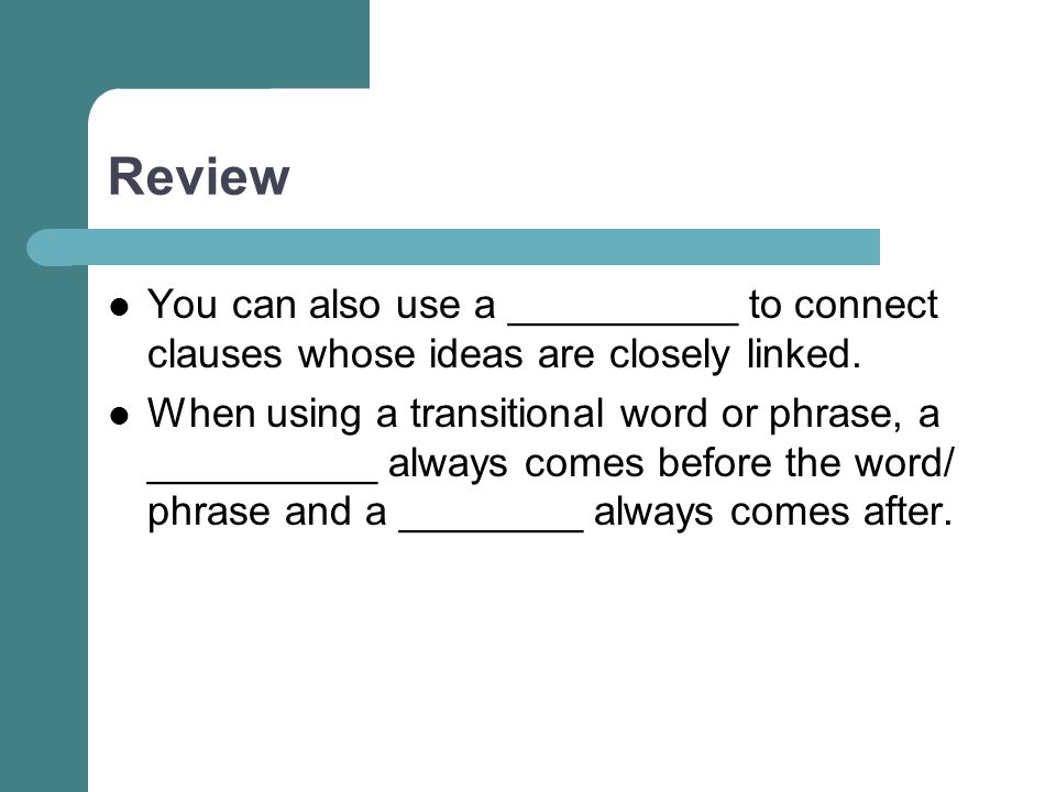 Review You can also use a __________ to connect clauses whose ideas are closely linked.