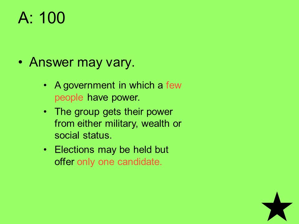 A: 100 Answer may vary. A government in which a few people have power.