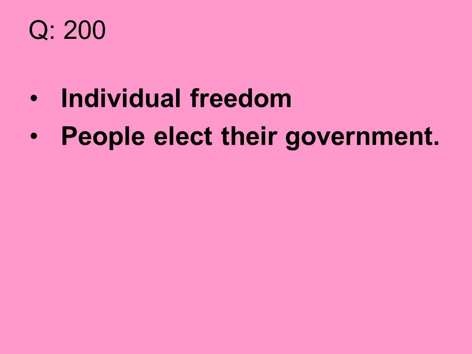 Q: 200 Individual freedom People elect their government.