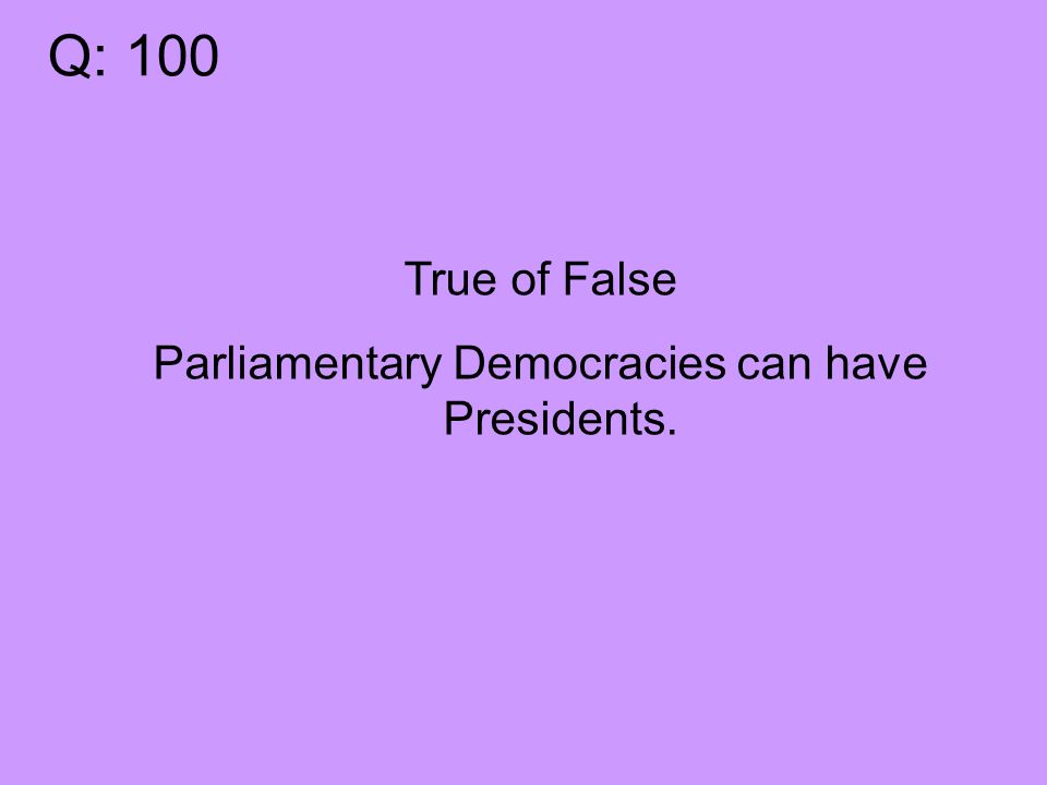 Q: 100 True of False Parliamentary Democracies can have Presidents.