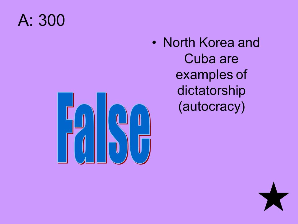 A: 300 North Korea and Cuba are examples of dictatorship (autocracy)