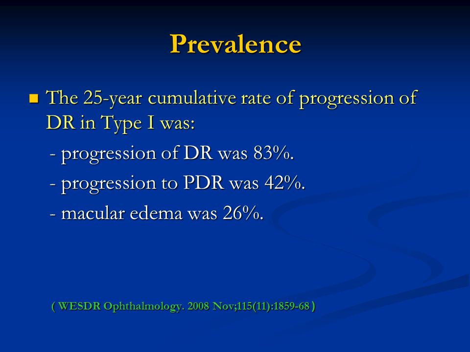 Prevalence The 25-year cumulative rate of progression of DR in Type I was: The 25-year cumulative rate of progression of DR in Type I was: - progression of DR was 83%.