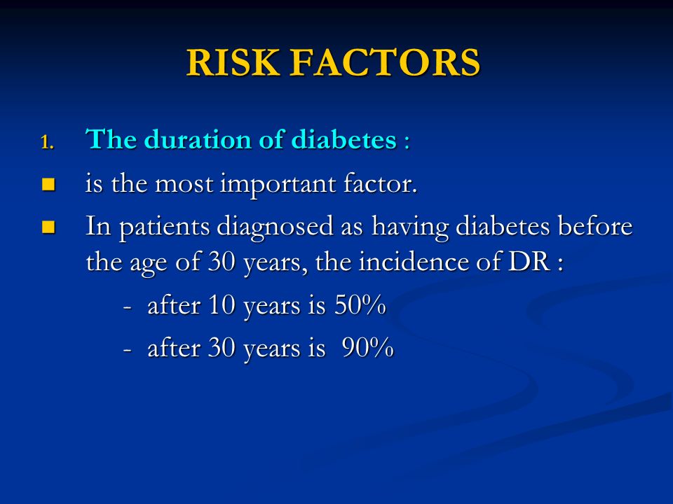 RISK FACTORS 1. The duration of diabetes : is the most important factor.