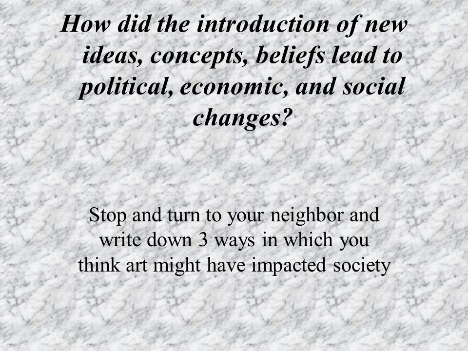 How did the introduction of new ideas, concepts, beliefs lead to political, economic, and social changes.