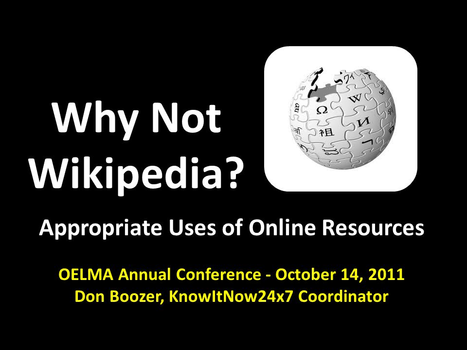 Why Not Wikipedia? Appropriate Uses of Online Resources OELMA Annual ...