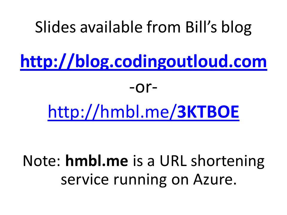 Slides available from Bill’s blog   -or-   Note: hmbl.me is a URL shortening service running on Azure.