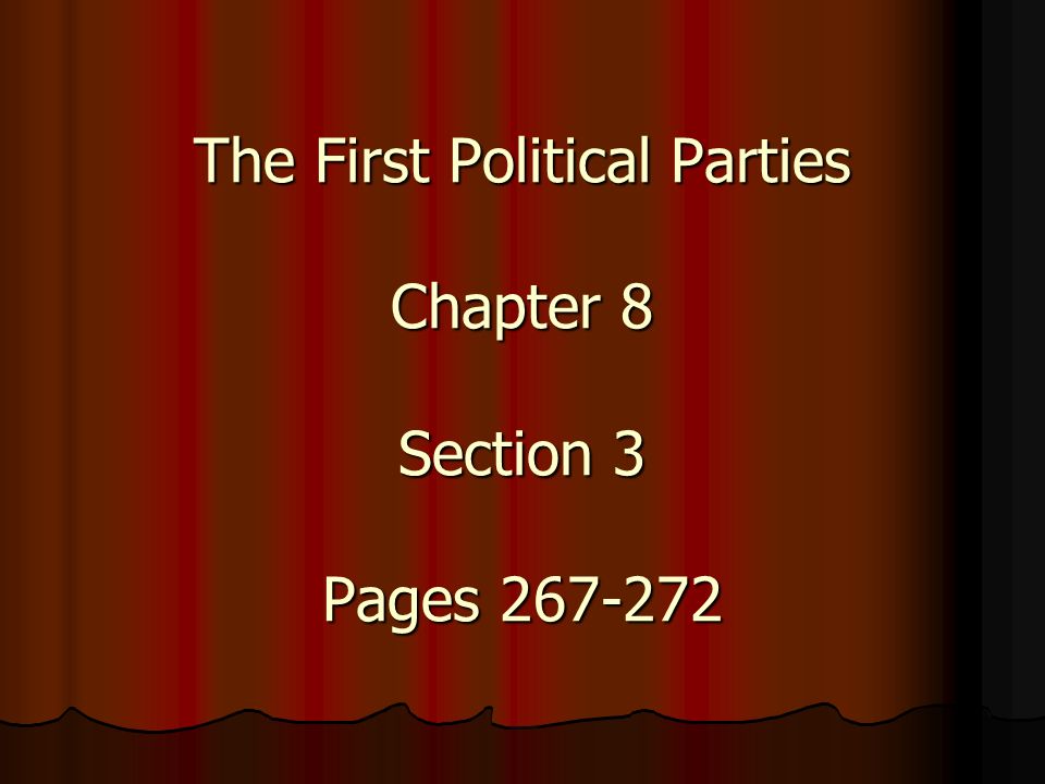 The First Political Parties Chapter 8 Section 3 Pages
