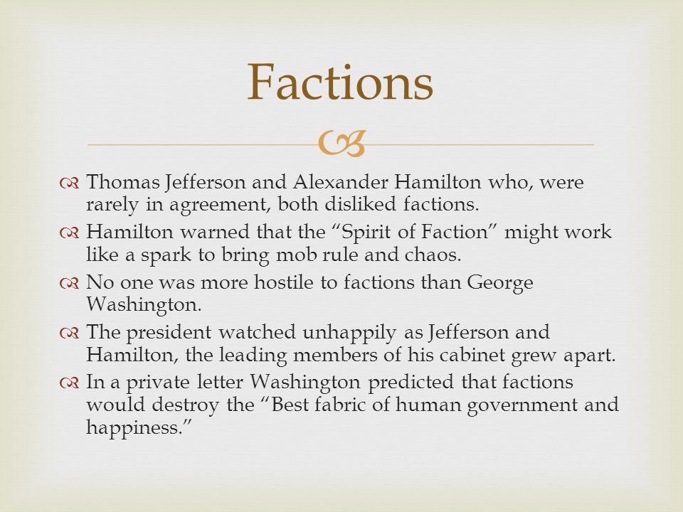   Thomas Jefferson and Alexander Hamilton who, were rarely in agreement, both disliked factions.