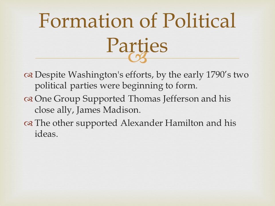   Despite Washington s efforts, by the early 1790’s two political parties were beginning to form.