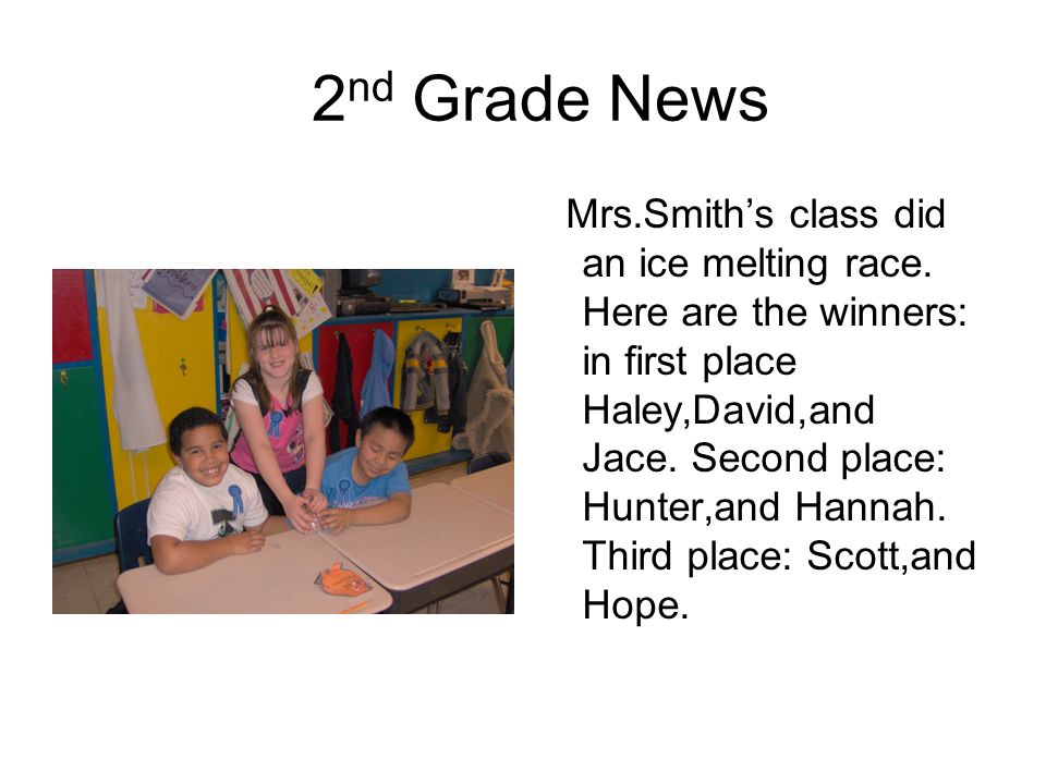 2 nd Grade News Mrs.Smith’s class did an ice melting race.