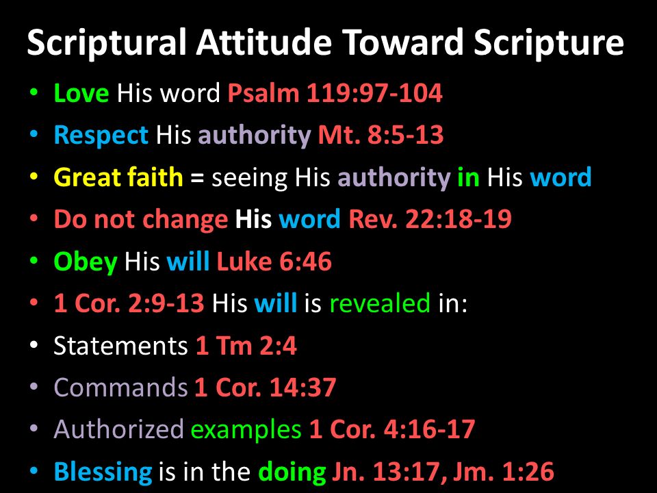 Scriptural Attitude Toward Scripture Love His word Psalm 119: Respect His authority Mt.