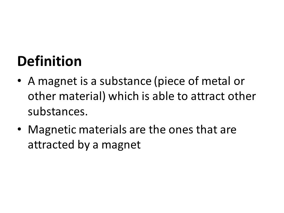 Definition A magnet is a substance (piece of metal or other material) which is able to attract other substances.