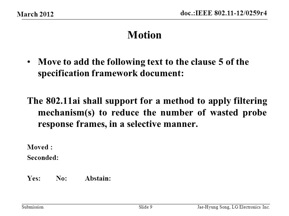 doc.:IEEE /0259r4 Submission March 2012 Motion Move to add the following text to the clause 5 of the specification framework document: The ai shall support for a method to apply filtering mechanism(s) to reduce the number of wasted probe response frames, in a selective manner.